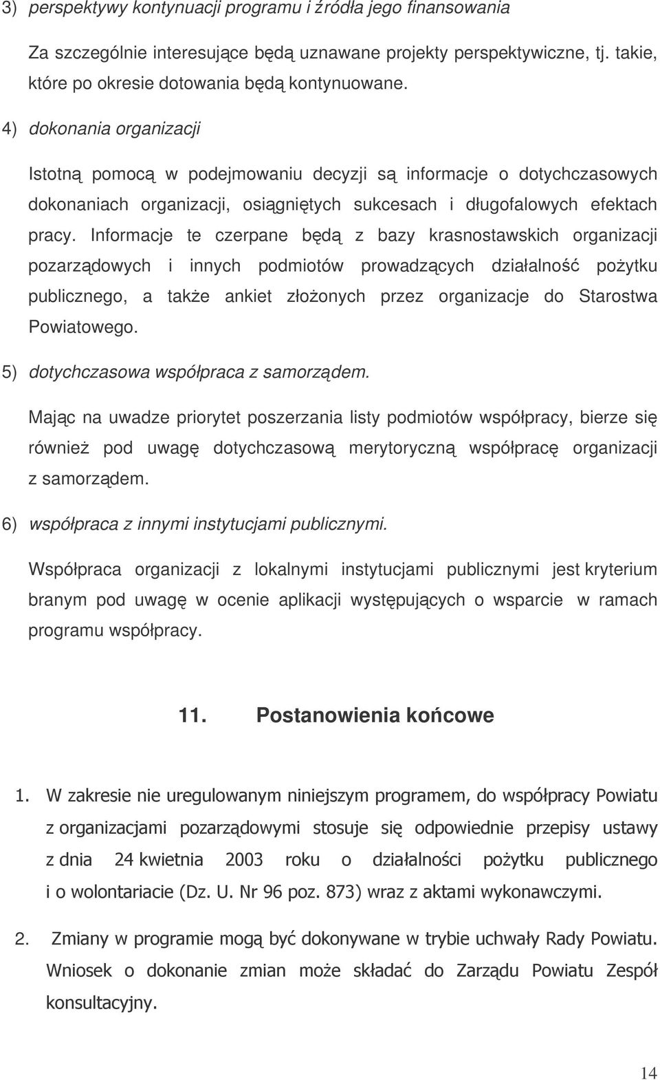 Informacje te czerpane bd z bazy krasnostawskich organizacji pozarzdowych i innych podmiotów prowadzcych działalno poytku publicznego, a take ankiet złoonych przez organizacje do Starostwa