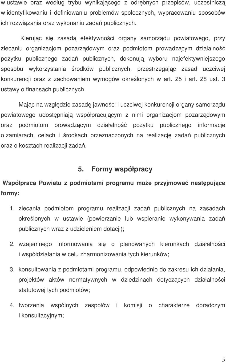 najefektywniejszego sposobu wykorzystania rodków publicznych, przestrzegajc zasad uczciwej konkurencji oraz z zachowaniem wymogów okrelonych w art. 25 i art. 28 ust. 3 ustawy o finansach publicznych.