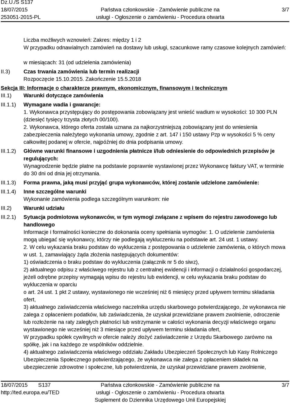 10.2015. Zakończenie 15.5.2018 Sekcja III: Informacje o charakterze prawnym, ekonomicznym, finansowym i technicznym III.1) Warunki dotyczące zamówienia III.1.1) III.1.2) III.1.3) III.1.4) III.2) III.2.1) Wymagane wadia i gwarancje: 1.