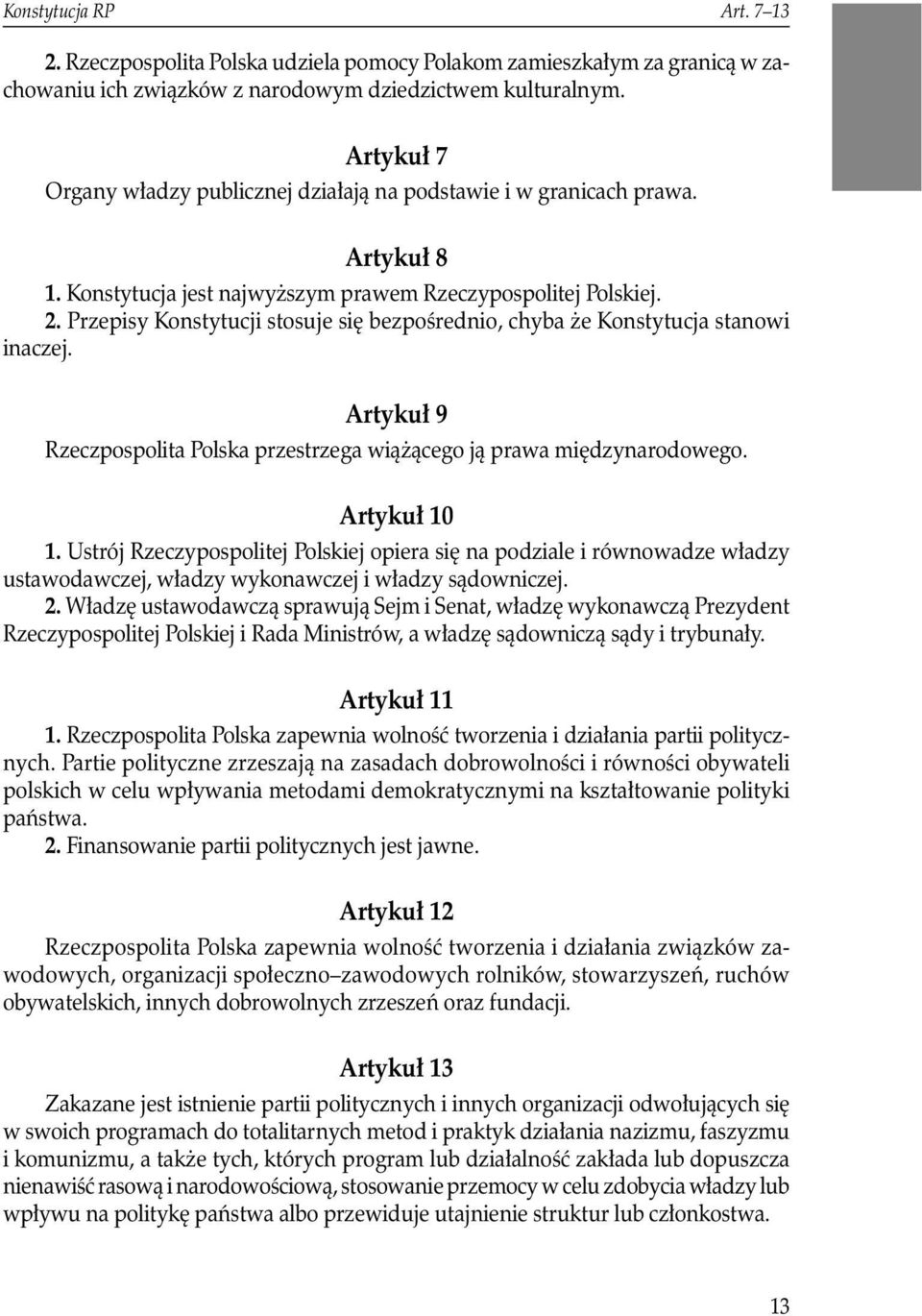 Przepisy Konstytucji stosuje się bezpośrednio, chyba że Konstytucja stanowi inaczej. Artykuł 9 Rzeczpospolita Polska przestrzega wiążącego ją prawa międzynarodowego. Artykuł 10 1.