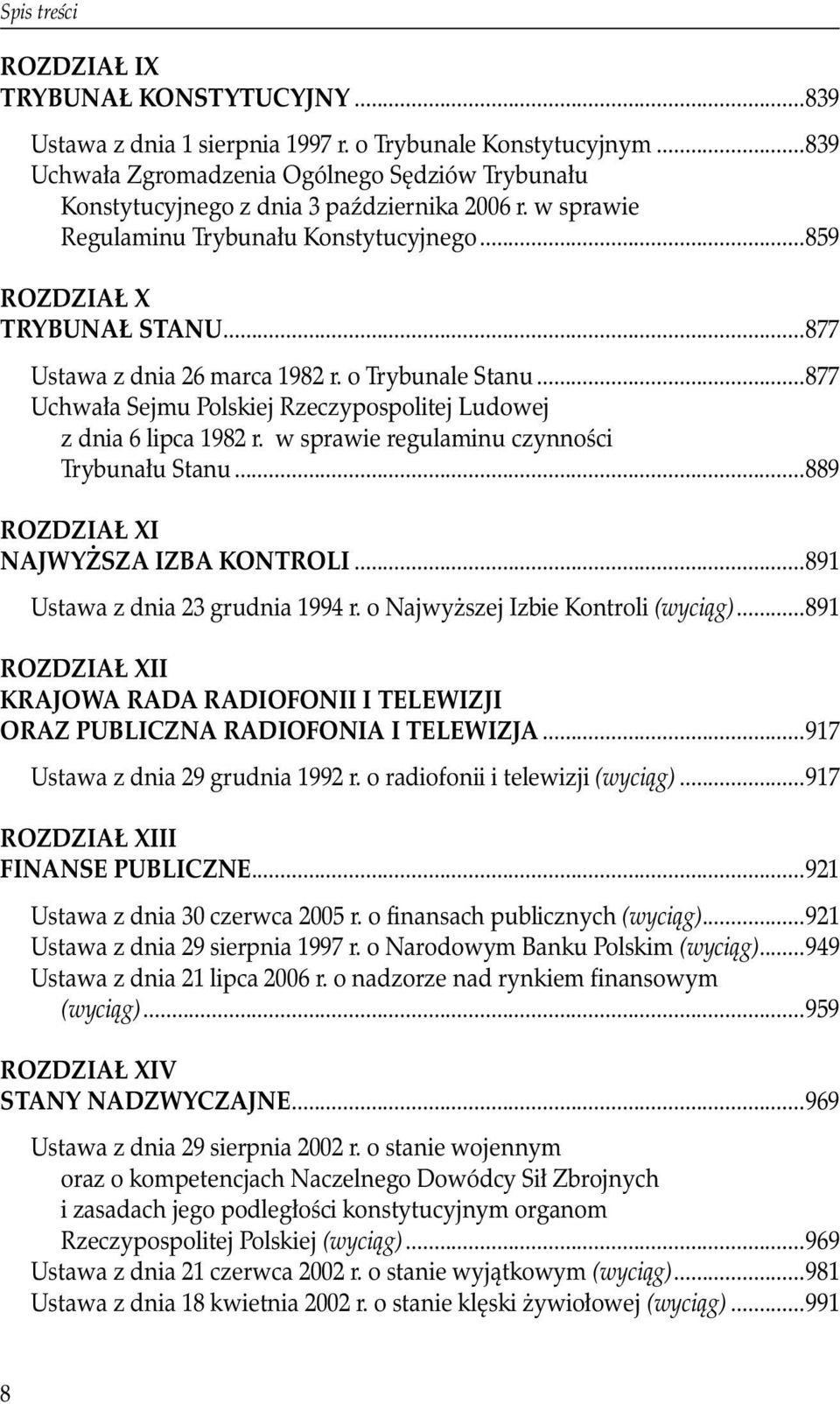 ..877 Ustawa z dnia 26 marca 1982 r. o Trybunale Stanu...877 Uchwała Sejmu Polskiej Rzeczypospolitej Ludowej z dnia 6 lipca 1982 r. w sprawie regulaminu czynności Trybunału Stanu.