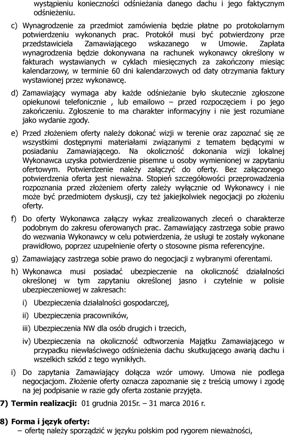 Zapłata wynagrodzenia będzie dokonywana na rachunek wykonawcy określony w fakturach wystawianych w cyklach miesięcznych za zakończony miesiąc kalendarzowy, w terminie 60 dni kalendarzowych od daty