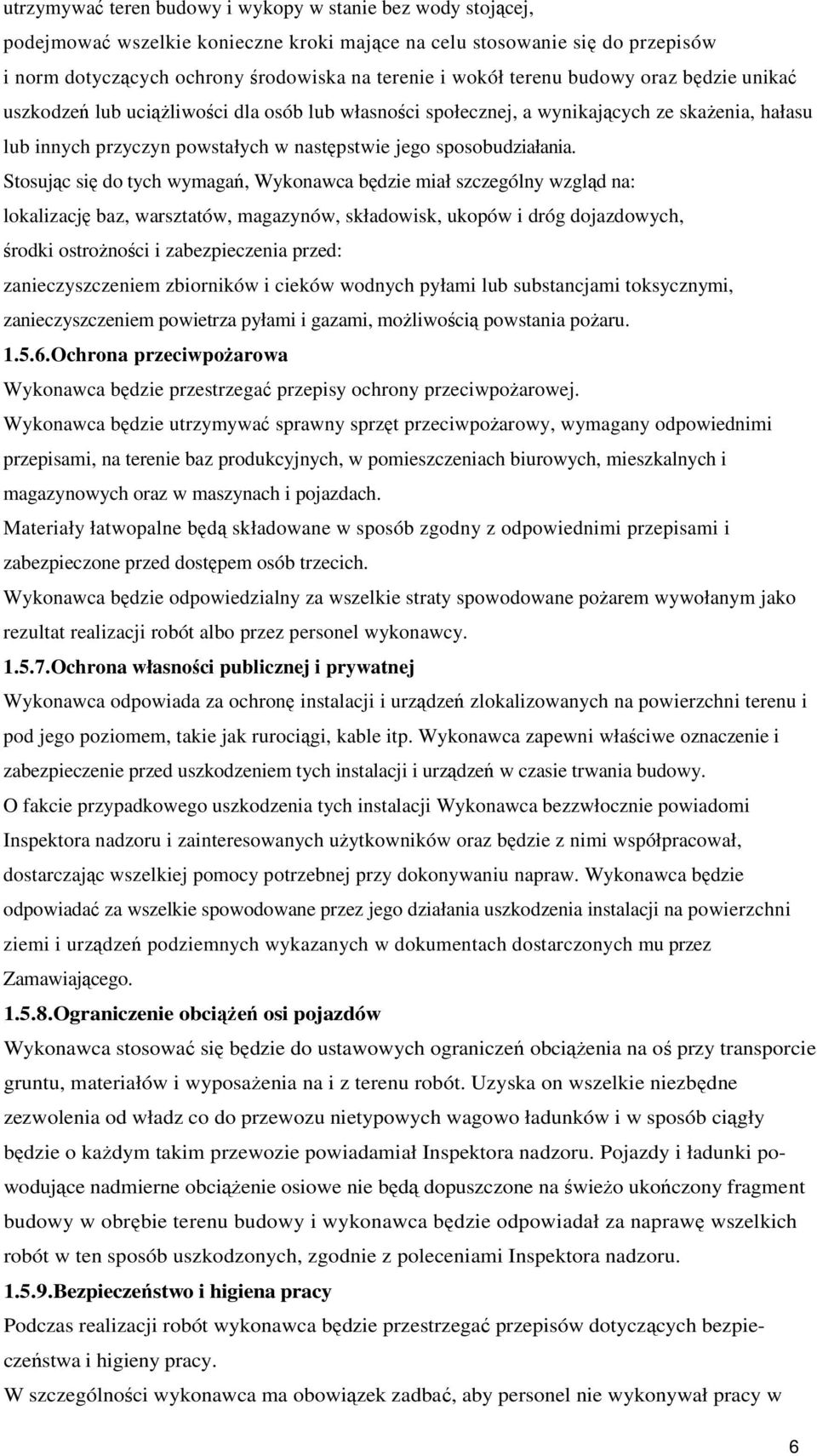 Stosując się do tych wymagań, Wykonawca będzie miał szczególny wzgląd na: lokalizację baz, warsztatów, magazynów, składowisk, ukopów i dróg dojazdowych, środki ostrożności i zabezpieczenia przed: