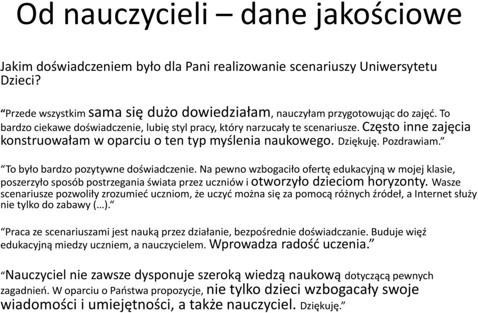 To było bardzo pozytywne doświadczenie. Na pewno wzbogaciło ofertę edukacyjną w mojej klasie, poszerzyło sposób postrzegania świata przez uczniów i otworzyło dzieciom horyzonty.