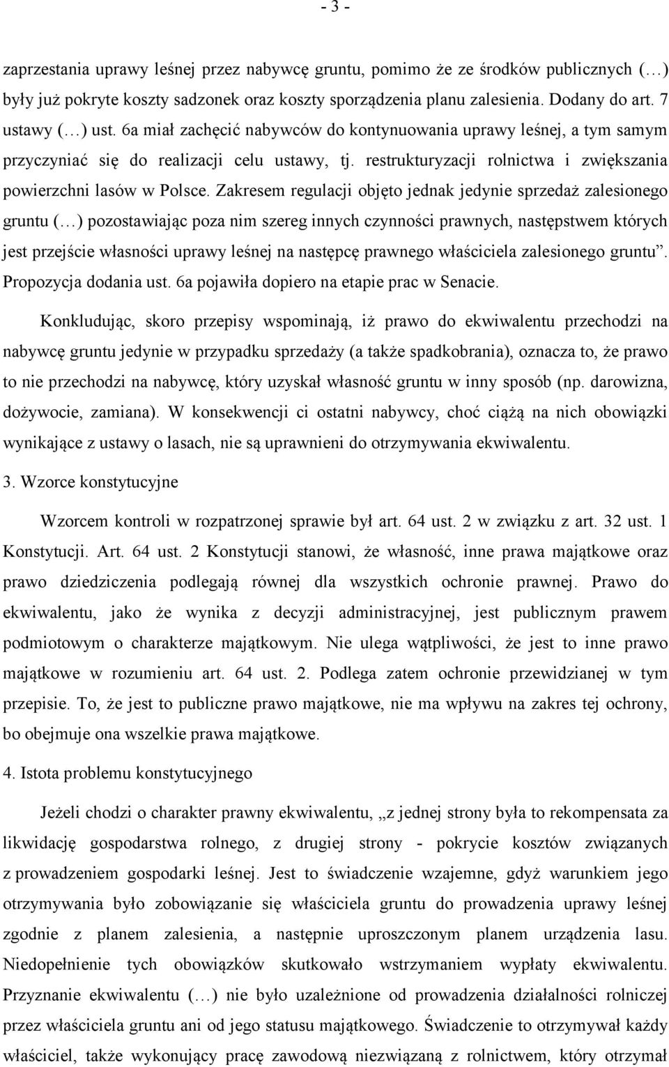 Zakresem regulacji objęto jednak jedynie sprzedaż zalesionego gruntu ( ) pozostawiając poza nim szereg innych czynności prawnych, następstwem których jest przejście własności uprawy leśnej na