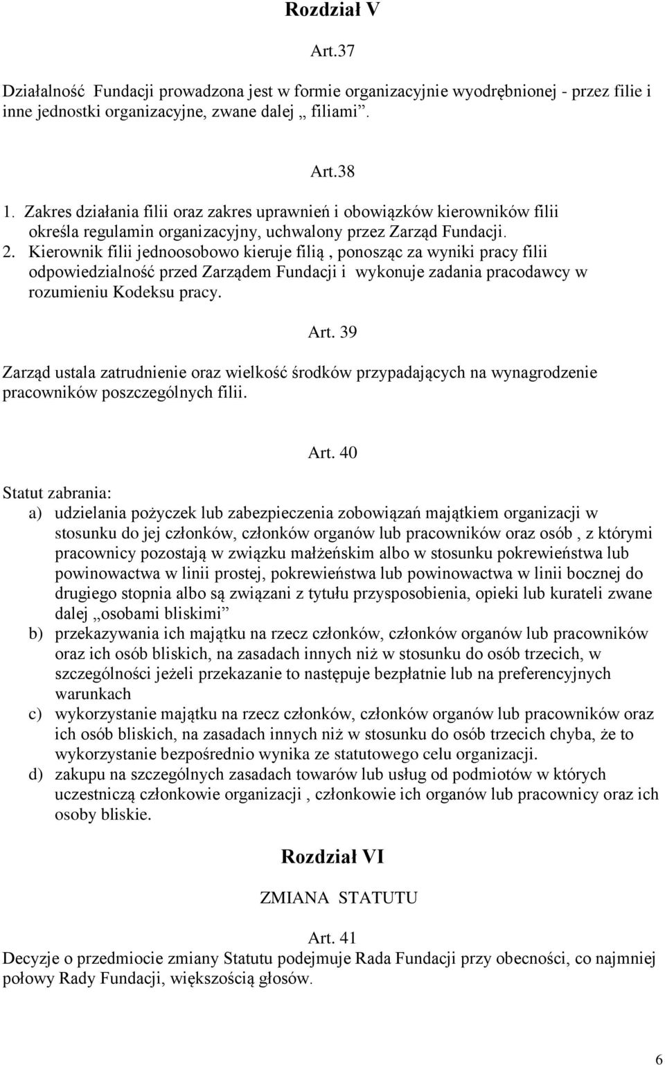 Kierownik filii jednoosobowo kieruje filią, ponosząc za wyniki pracy filii odpowiedzialność przed Zarządem Fundacji i wykonuje zadania pracodawcy w rozumieniu Kodeksu pracy. Art.