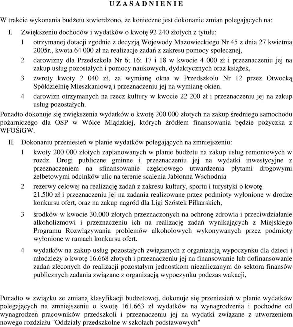 , kwota 64 000 zł na realizacje zadań z zakresu pomocy społecznej, 2 darowizny dla Przedszkola Nr 6; 16; 17 i 18 w kwocie 4 000 zł i przeznaczeniu jej na zakup usług pozostałych i pomocy naukowych,