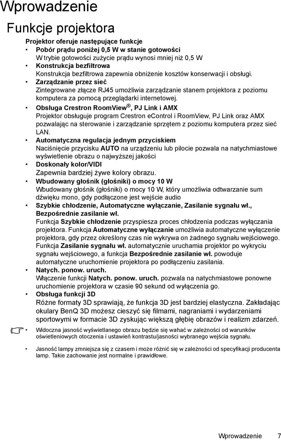 Zarządzanie przez sieć Zintegrowane złącze RJ45 umożliwia zarządzanie stanem projektora z poziomu komputera za pomocą przeglądarki internetowej.