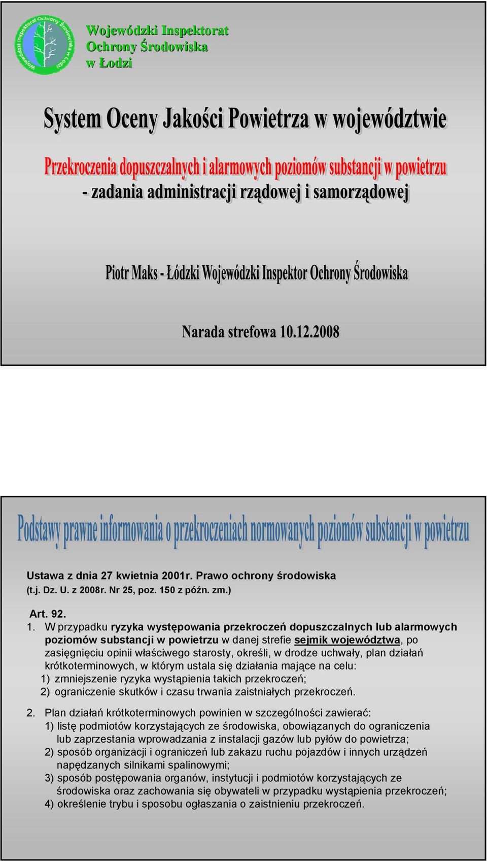 W przypadku ryzyka występowania przekroczeń dopuszczalnych lub alarmowych poziomów substancji w powietrzu w danej strefie sejmik województwa, po zasięgnięciu opinii właściwego starosty, określi, w