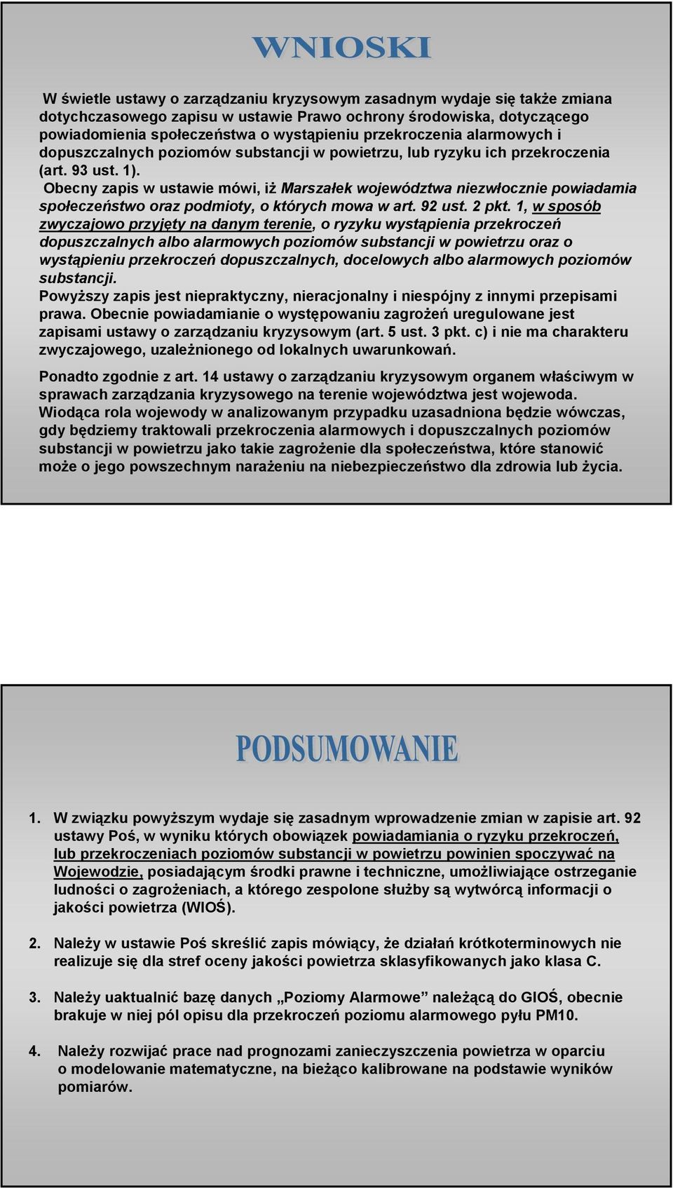 Obecny zapis w ustawie mówi, iż Marszałek województwa niezwłocznie powiadamia społeczeństwo oraz podmioty, o których mowa w art. 92 ust. 2 pkt.