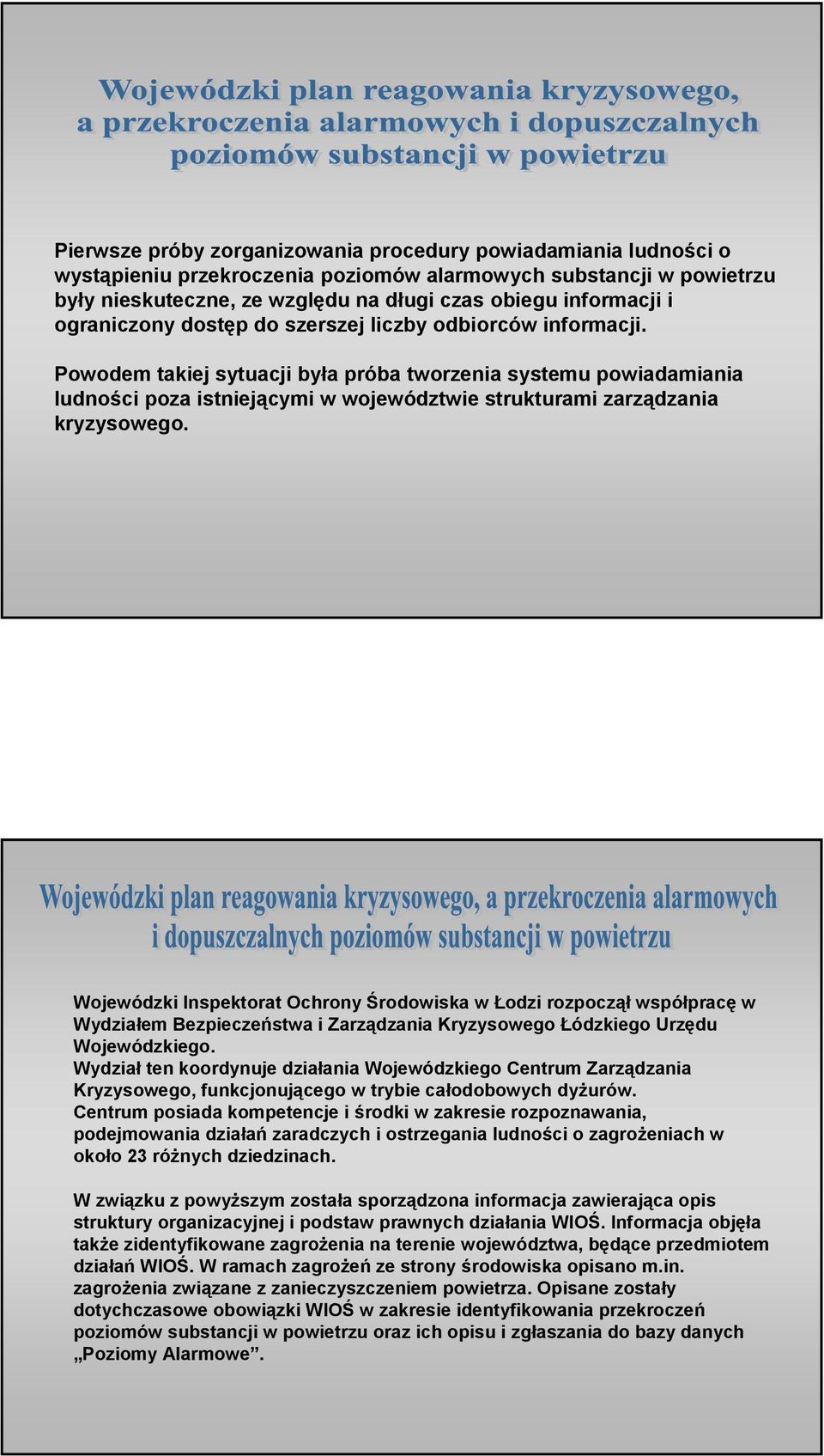 Powodem takiej sytuacji była próba tworzenia systemu powiadamiania ludności poza istniejącymi w województwie strukturami zarządzania kryzysowego.