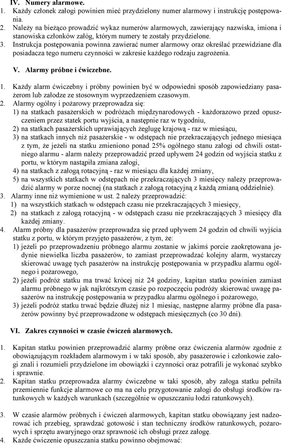 Instrukcja postępowania powinna zawierać numer alarmowy oraz określać przewidziane dla posiadacza tego numeru czynności w zakresie każdego rodzaju zagrożenia. V. Alarmy próbne i ćwiczebne. 1.