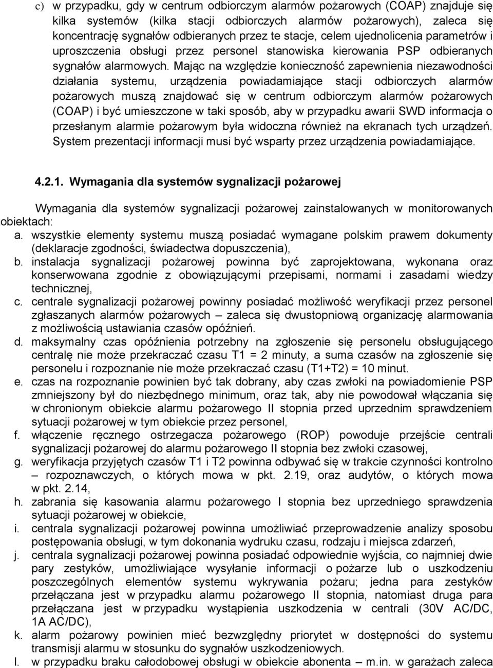 Mając na względzie konieczność zapewnienia niezawodności działania systemu, urządzenia powiadamiające stacji odbiorczych alarmów pożarowych muszą znajdować się w centrum odbiorczym alarmów pożarowych