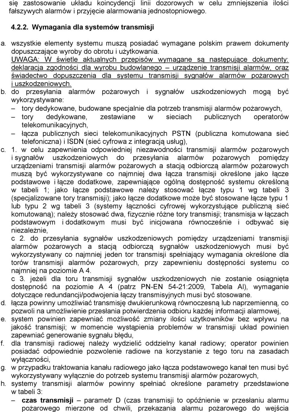 UWAGA: W świetle aktualnych przepisów wymagane są następujące dokumenty: deklaracja zgodności dla wyrobu budowlanego urządzenie transmisji alarmów, oraz świadectwo dopuszczenia dla systemu transmisji