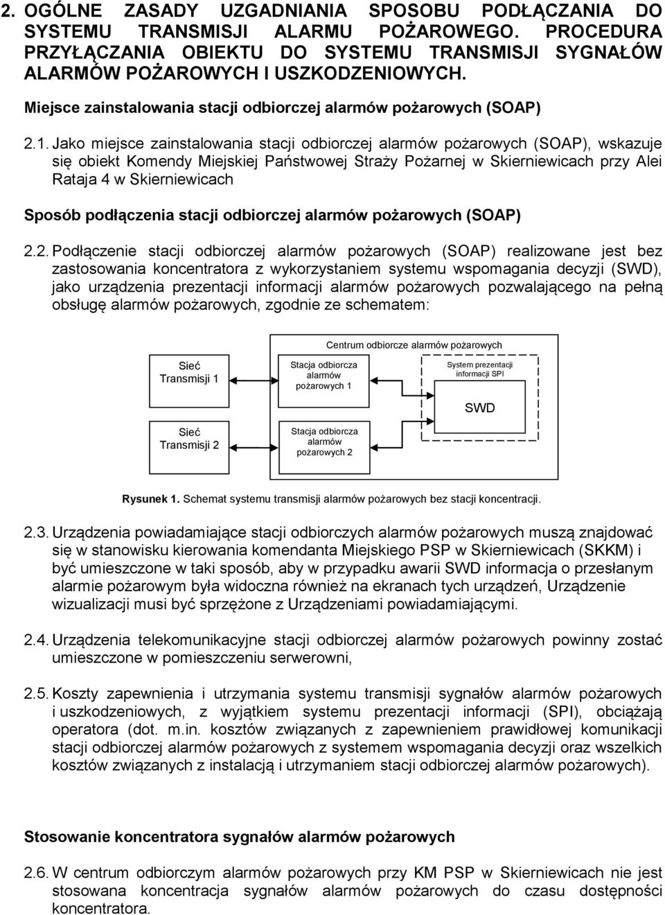 Jako miejsce zainstalowania stacji odbiorczej alarmów pożarowych (SOAP), wskazuje się obiekt Komendy Miejskiej Państwowej Straży Pożarnej w Skierniewicach przy Alei Rataja 4 w Skierniewicach Sposób