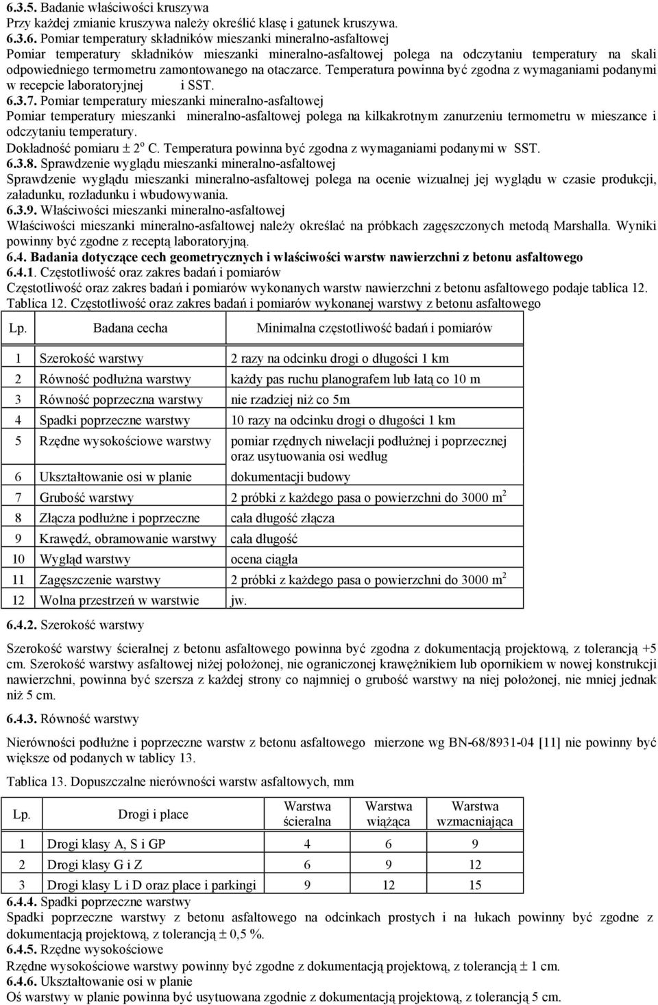 Temperatura powinna być zgodna z wymaganiami podanymi w recepcie laboratoryjnej i SST. 6.3.7.