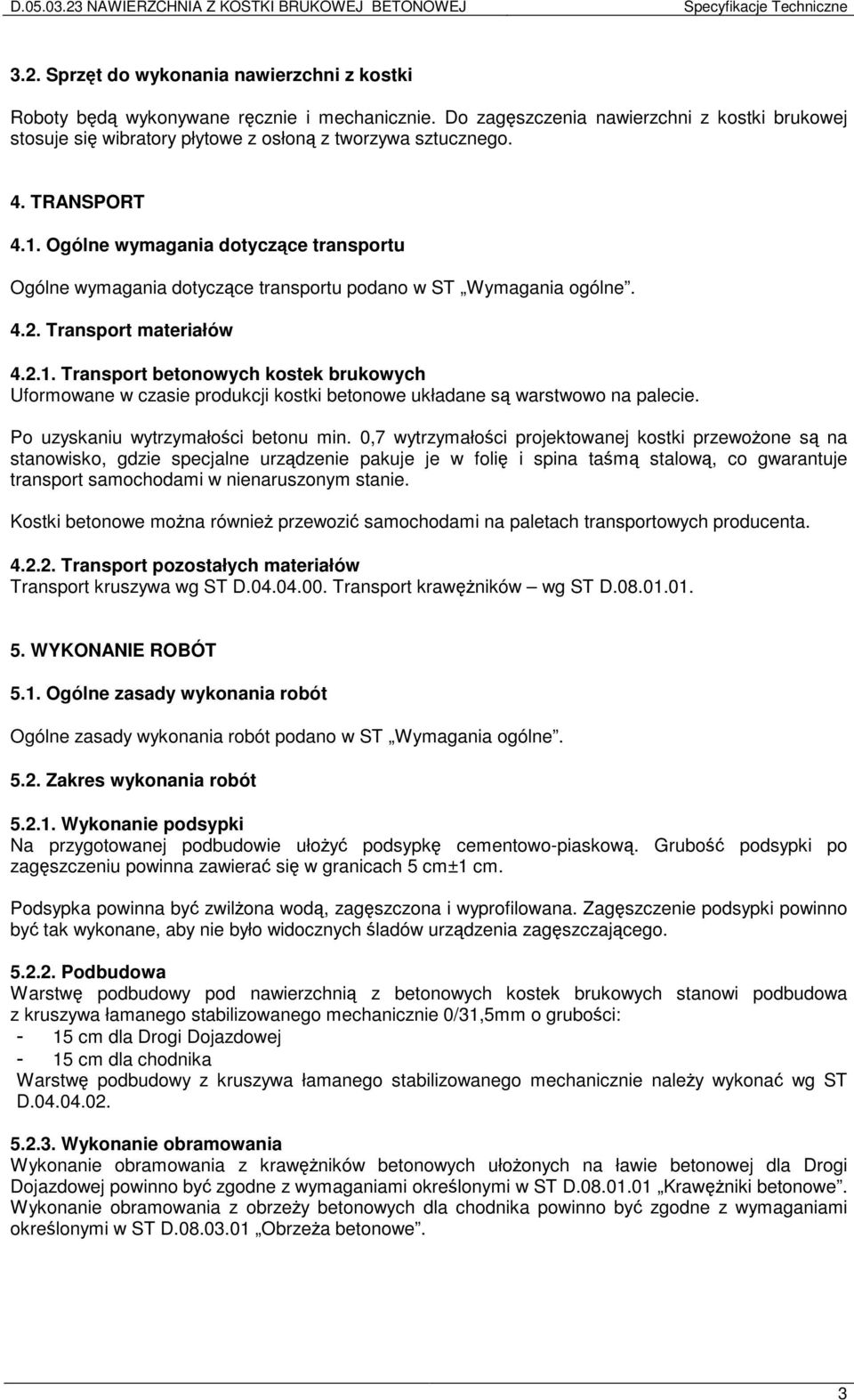 Ogólne wymagania dotyczące transportu Ogólne wymagania dotyczące transportu podano w ST Wymagania ogólne. 4.2. Transport materiałów 4.2.1.