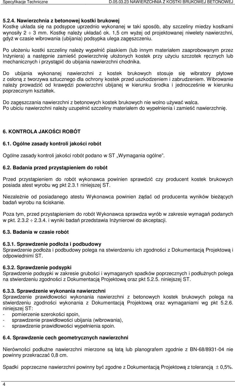 1,5 cm wyżej od projektowanej niwelety nawierzchni, gdyż w czasie wibrowania (ubijania) podsypka ulega zagęszczeniu.