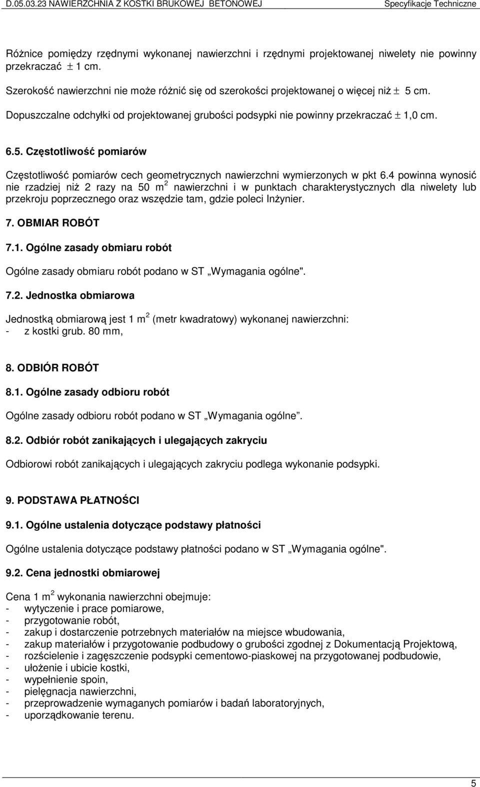 4 powinna wynosić nie rzadziej niż 2 razy na 50 m 2 nawierzchni i w punktach charakterystycznych dla niwelety lub przekroju poprzecznego oraz wszędzie tam, gdzie poleci Inżynier. 7. OBMIAR ROBÓT 7.1.