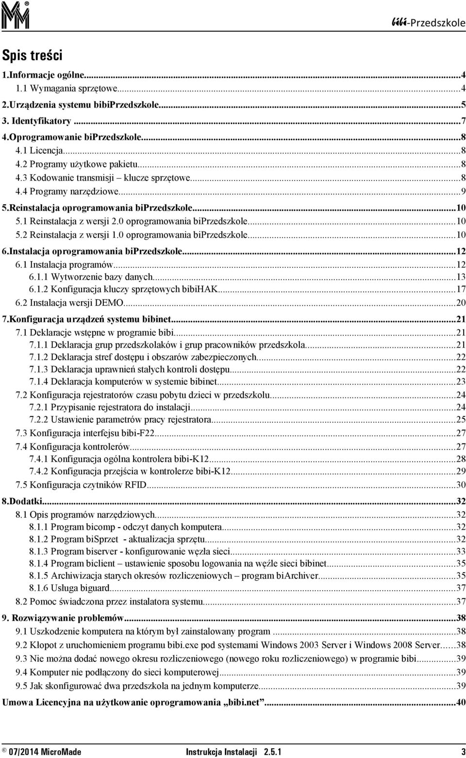 0 oprogramowania biprzedszkole...10 6.Instalacja oprogramowania biprzedszkole...12 6.1 Instalacja programów...12 6.1.1 Wytworzenie bazy danych...13 6.1.2 Konfiguracja kluczy sprzętowych bibihak...17 6.