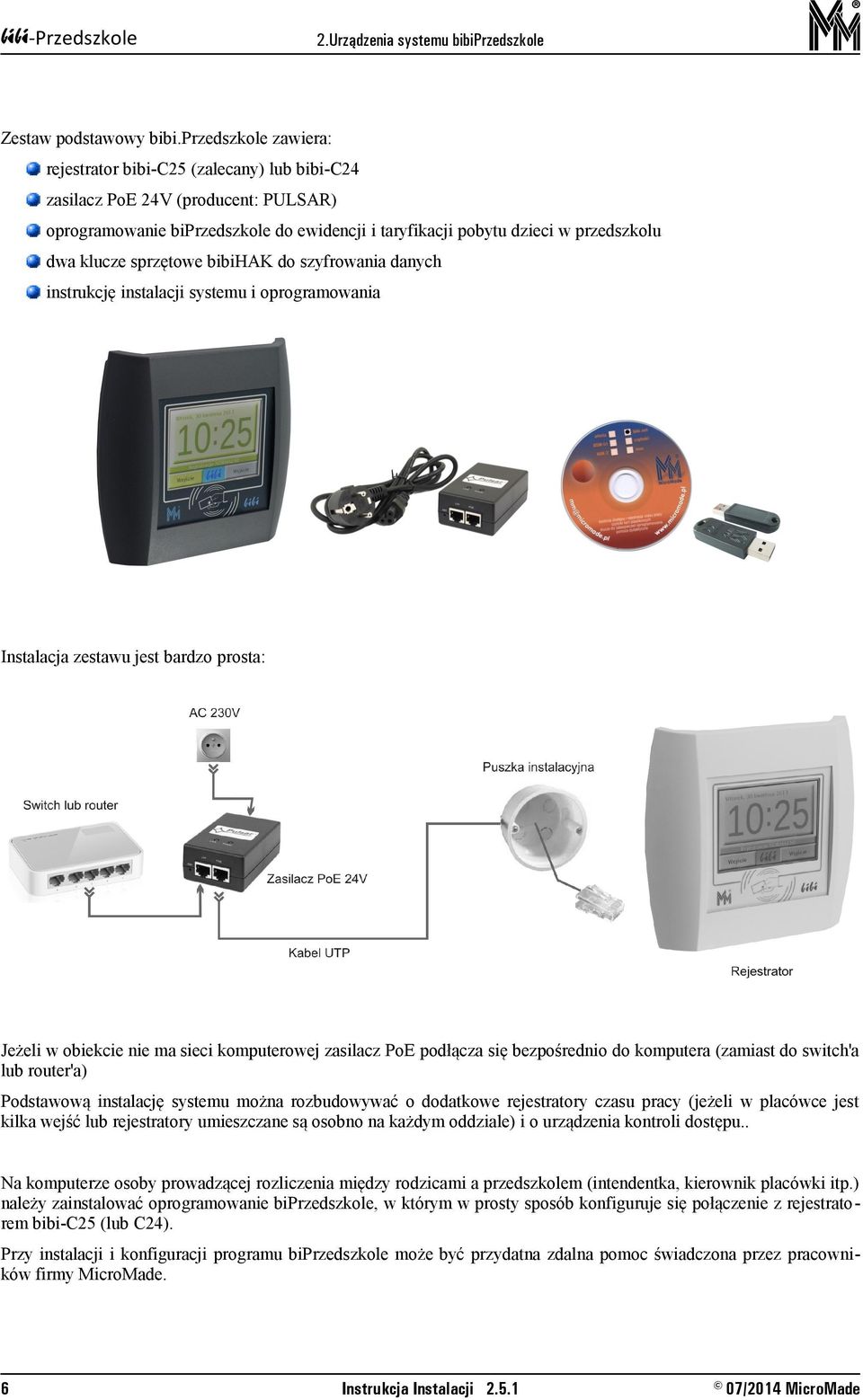 sprzętowe bibihak do szyfrowania danych instrukcję instalacji systemu i oprogramowania Instalacja zestawu jest bardzo prosta: Jeżeli w obiekcie nie ma sieci komputerowej zasilacz PoE podłącza się