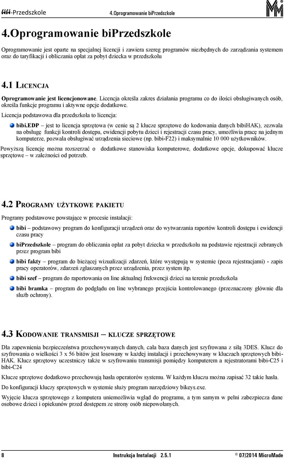 przedszkolu 4.1 LICENCJA Oprogramowanie jest licencjonowane. Licencja określa zakres działania programu co do ilości obsługiwanych osób, określa funkcje programu i aktywne opcje dodatkowe.