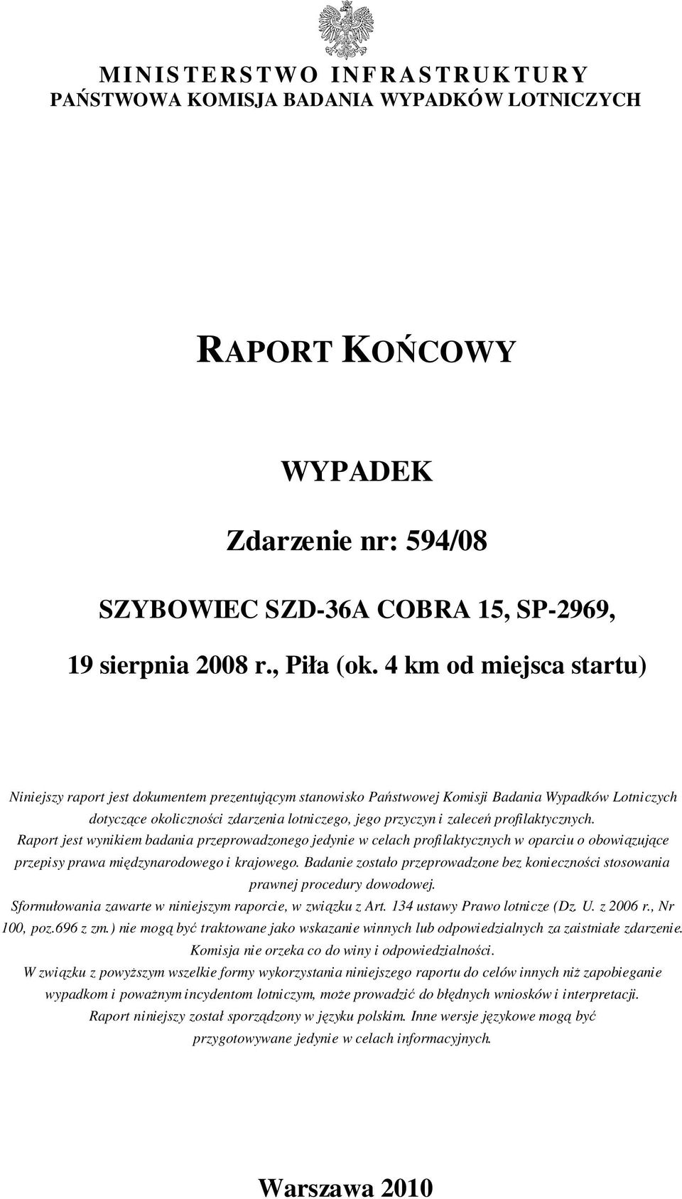 4 km od miejsca startu) Niniejszy raport jest dokumentem prezentującym stanowisko Państwowej Komisji Badania Wypadków Lotniczych dotyczące okoliczności zdarzenia lotniczego, jego przyczyn i zaleceń