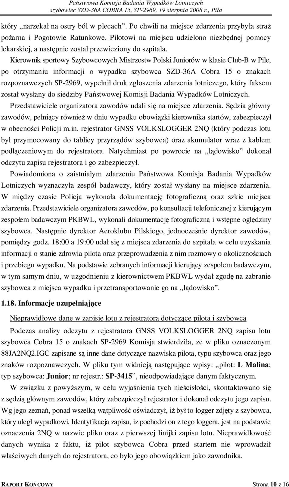 Kierownik sportowy Szybowcowych Mistrzostw Polski Juniorów w klasie Club-B w Pile, po otrzymaniu informacji o wypadku szybowca SZD-36A Cobra 15 o znakach rozpoznawczych SP-2969, wypełnił druk