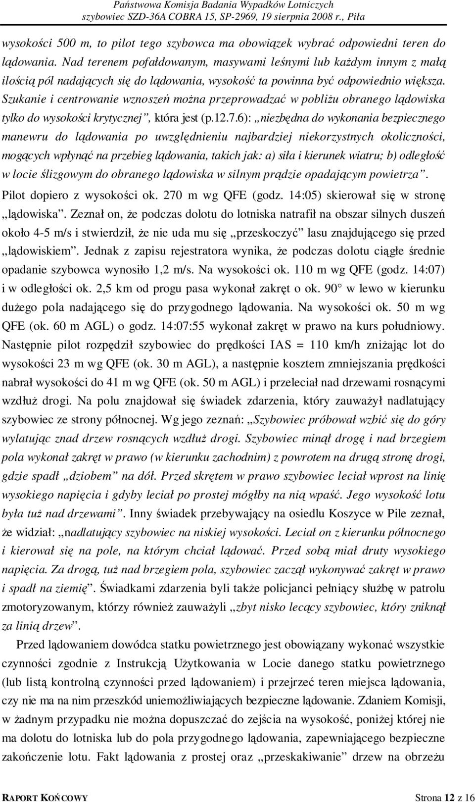 Szukanie i centrowanie wznoszeń można przeprowadzać w pobliżu obranego lądowiska tylko do wysokości krytycznej, która jest (p.12.7.