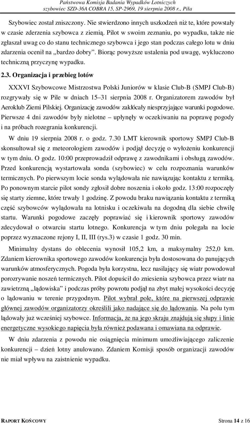 Biorąc powyższe ustalenia pod uwagę, wykluczono techniczną przyczynę wypadku. 2.3.