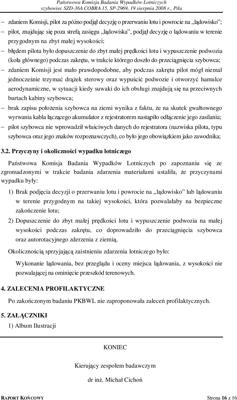 Komisji jest mało prawdopodobne, aby podczas zakrętu pilot mógł niemal jednocześnie trzymać drążek sterowy oraz wypuścić podwozie i otworzyć hamulce aerodynamiczne, w sytuacji kiedy suwaki do ich