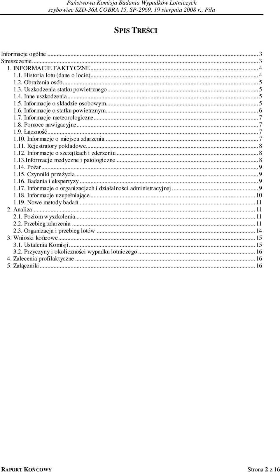 Informacje o miejscu zdarzenia... 7 1.11. Rejestratory pokładowe... 8 1.12. Informacje o szczątkach i zderzeniu... 8 1.13.Informacje medyczne i patologiczne... 8 1.14. Pożar... 9 1.15.