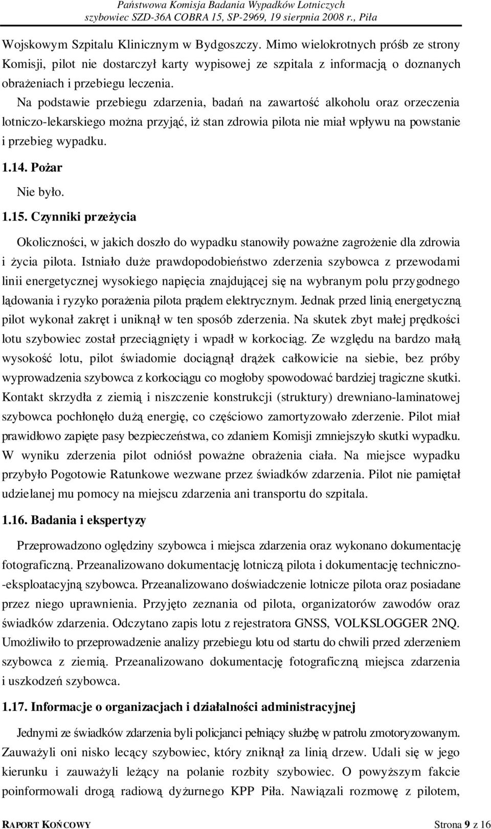 Pożar Nie było. 1.15. Czynniki przeżycia Okoliczności, w jakich doszło do wypadku stanowiły poważne zagrożenie dla zdrowia i życia pilota.