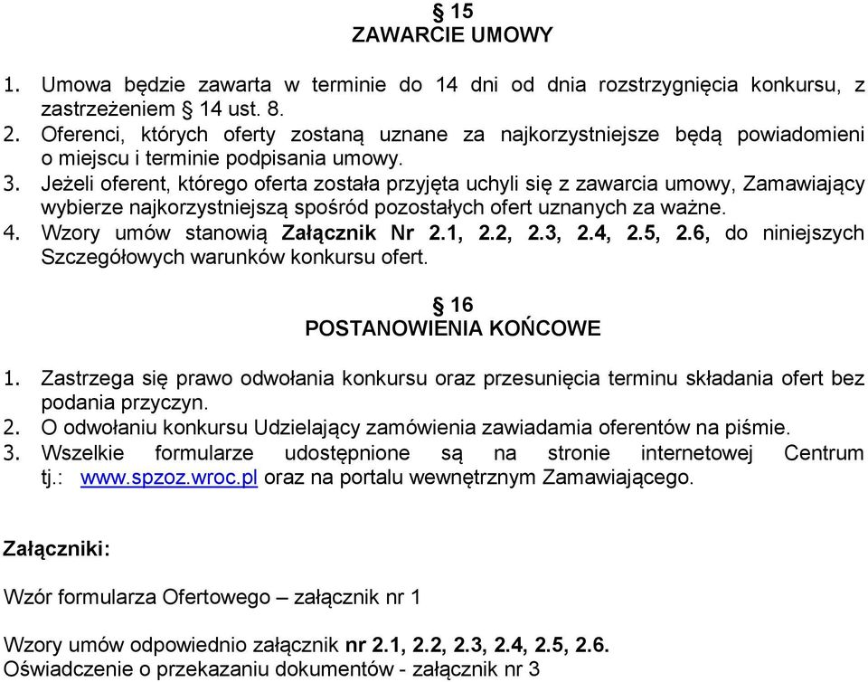 Jeżeli oferent, którego oferta została przyjęta uchyli się z zawarcia umowy, Zamawiający wybierze najkorzystniejszą spośród pozostałych ofert uznanych za ważne. 4. Wzory umów stanowią Załącznik Nr 2.