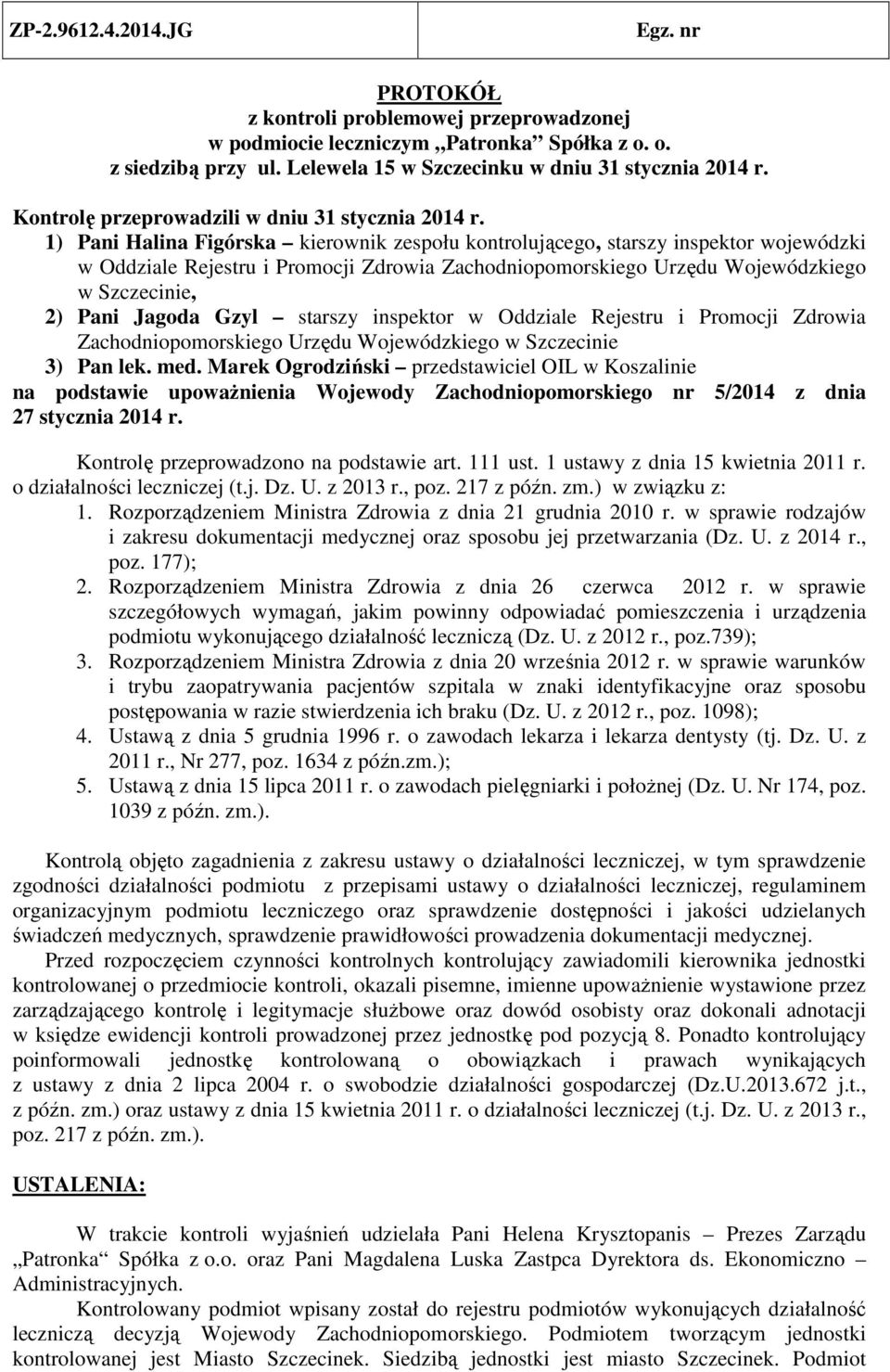 1) Pani Halina Figórska kierownik zespołu kontrolującego, starszy inspektor wojewódzki w Oddziale Rejestru i Promocji Zdrowia Zachodniopomorskiego Urzędu Wojewódzkiego w Szczecinie, 2) Pani Jagoda