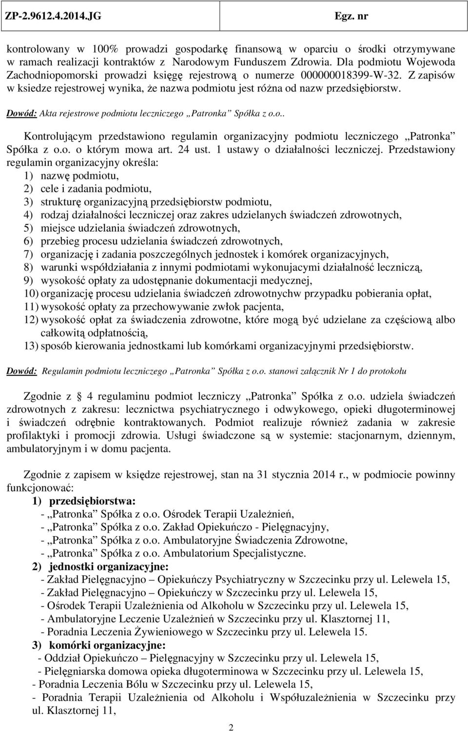 Dowód: Akta rejestrowe podmiotu leczniczego Patronka Spółka z o.o.. Kontrolującym przedstawiono regulamin organizacyjny podmiotu leczniczego Patronka Spółka z o.o. o którym mowa art. 24 ust.