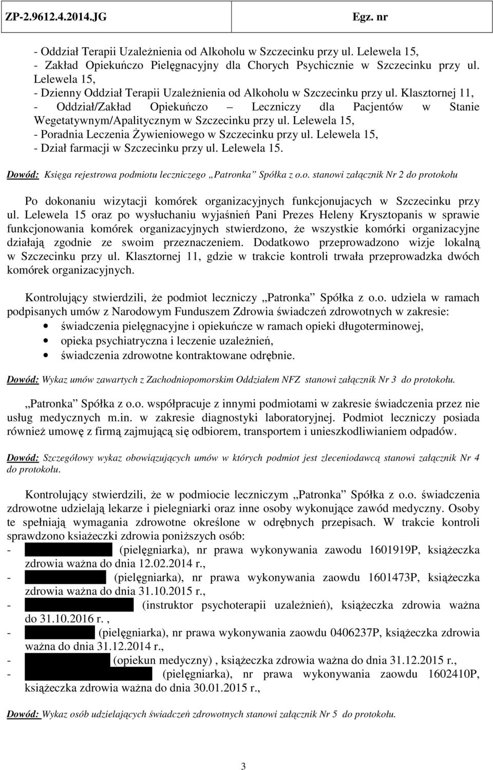 Klasztornej 11, - Oddział/Zakład Opiekuńczo Leczniczy dla Pacjentów w Stanie Wegetatywnym/Apalitycznym w Szczecinku przy ul. Lelewela 15, - Poradnia Leczenia Żywieniowego w Szczecinku przy ul.