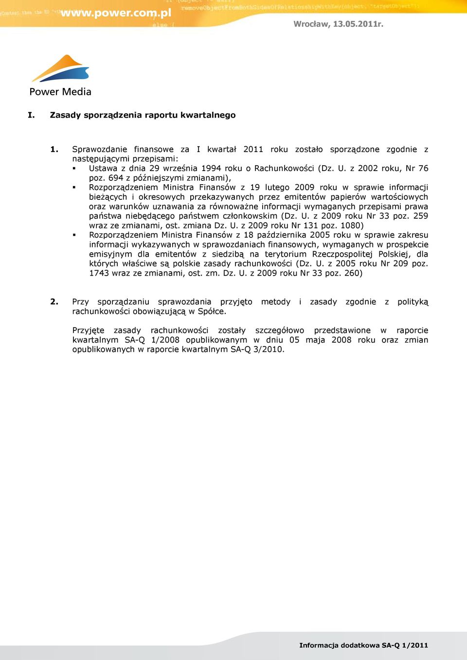 694 z późniejszymi zmianami), Rozporządzeniem Ministra Finansów z 19 lutego 2009 roku w sprawie informacji bieżących i okresowych przekazywanych przez emitentów papierów wartościowych oraz warunków