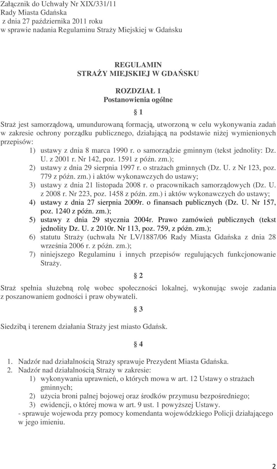 1) ustawy z dnia 8 marca 1990 r. o samorządzie gminnym (tekst jednolity: Dz. U. z 2001 r. Nr 142, poz. 1591 z późn. zm.); 2) ustawy z dnia 29 sierpnia 1997 r. o straŝach gminnych (Dz. U. z Nr 123, poz.