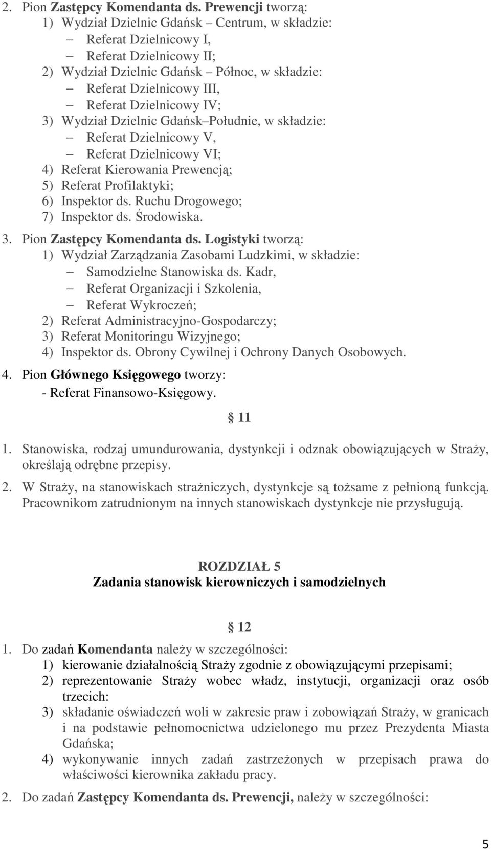 Dzielnicowy IV; 3) Wydział Dzielnic Gdańsk Południe, w składzie: Referat Dzielnicowy V, Referat Dzielnicowy VI; 4) Referat Kierowania Prewencją; 5) Referat Profilaktyki; 6) Inspektor ds.