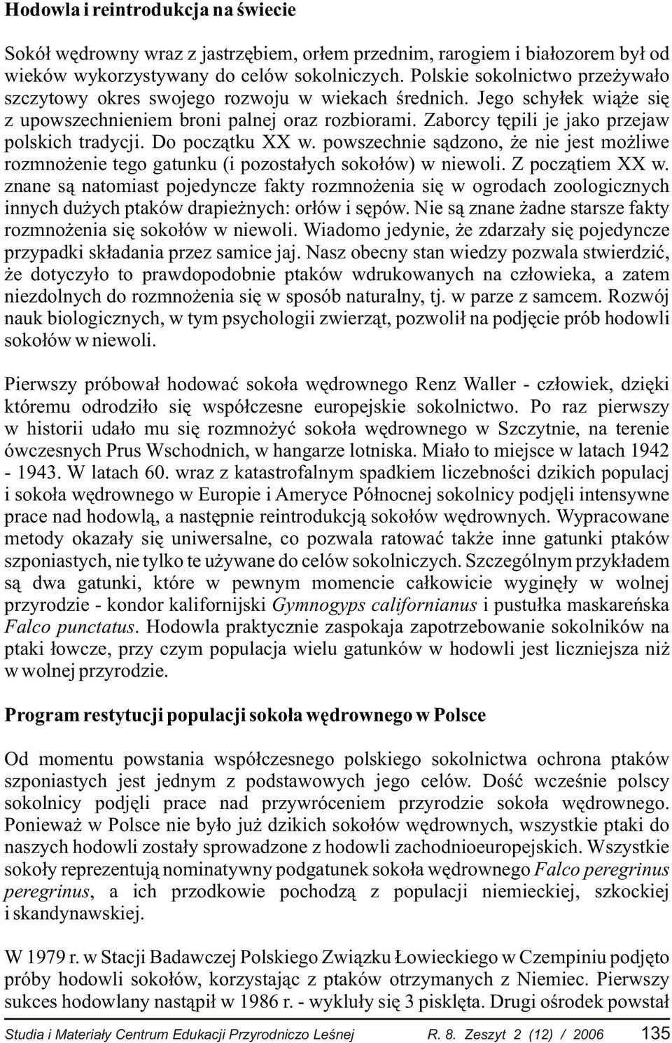 Zaborcy têpili je jako przejaw polskich tradycji. Do pocz¹tku XX w. powszechnie s¹dzono, e nie jest mo liwe rozmno enie tego gatunku (i pozosta³ych soko³ów) w niewoli. Z pocz¹tiem XX w.