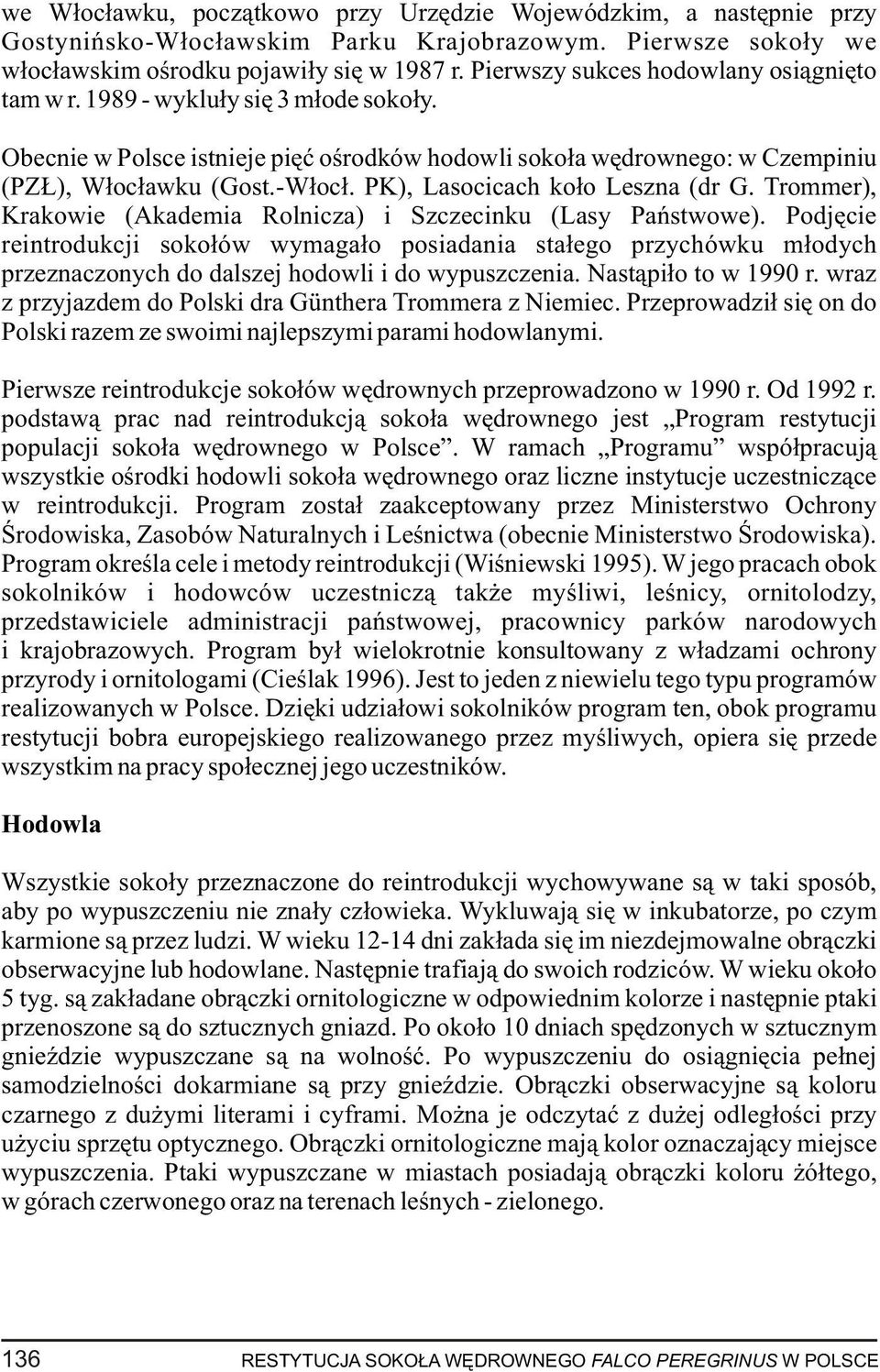 PK), Lasocicach ko³o Leszna (dr G. Trommer), Krakowie (Akademia Rolnicza) i Szczecinku (Lasy Pañstwowe).