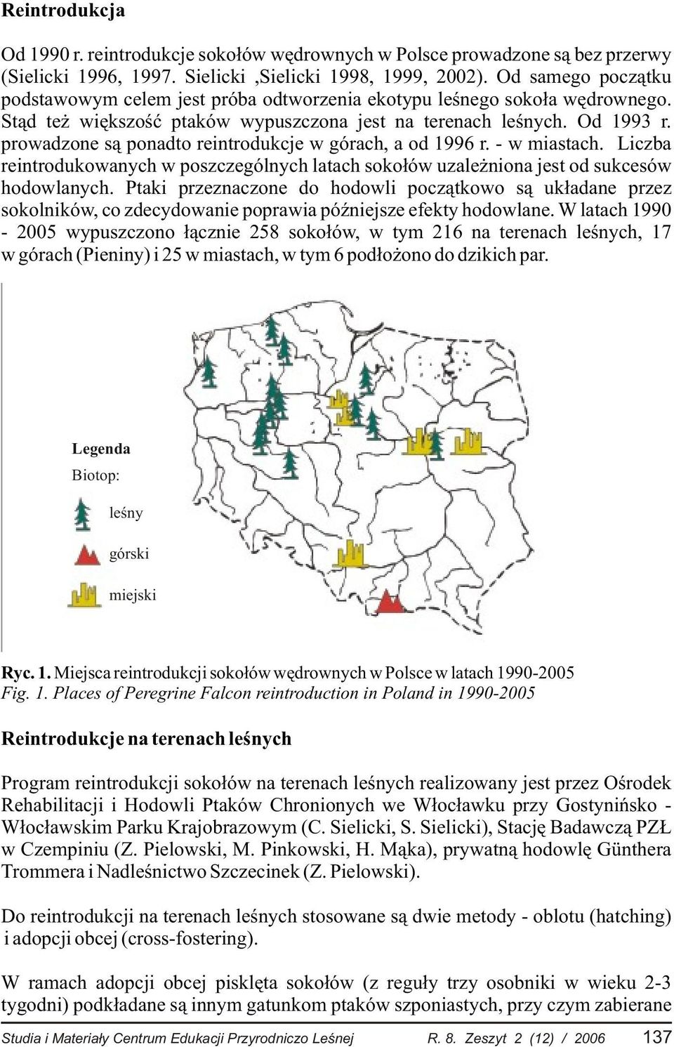 prowadzone s¹ ponadto reintrodukcje w górach, a od 1996 r. - w miastach. Liczba reintrodukowanych w poszczególnych latach soko³ów uzale niona jest od sukcesów hodowlanych.