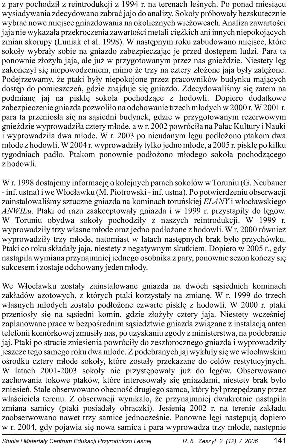 Analiza zawartoœci jaja nie wykaza³a przekroczenia zawartoœci metali ciê kich ani innych niepokoj¹cych zmian skorupy (Luniak et al. 1998).
