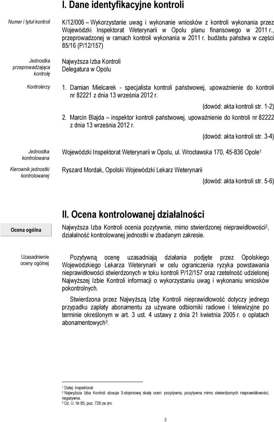 budżetu państwa w części 85/16 (P/12/157) Najwyższa Izba Kontroli Delegatura w Opolu 1. Damian Mielcarek - specjalista kontroli państwowej, upoważnienie do kontroli nr 82221 z dnia 13 września 2012 r.