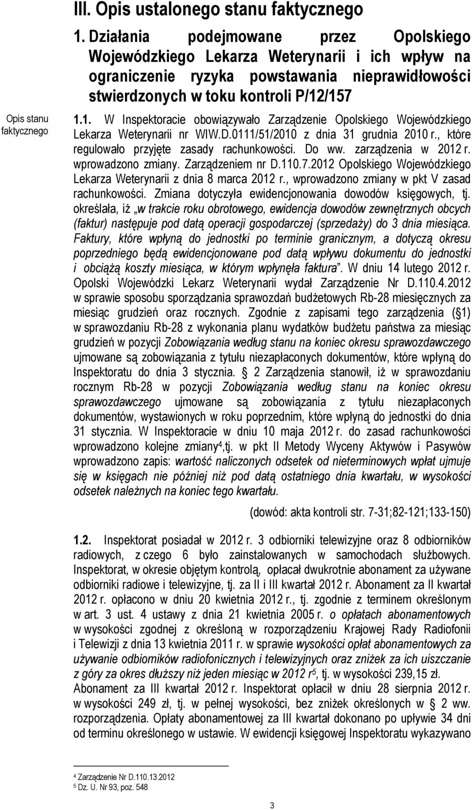 /157 1.1. W Inspektoracie obowiązywało Zarządzenie Opolskiego Wojewódzkiego Lekarza Weterynarii nr WIW.D.0111/51/2010 z dnia 31 grudnia 2010 r., które regulowało przyjęte zasady rachunkowości. Do ww.