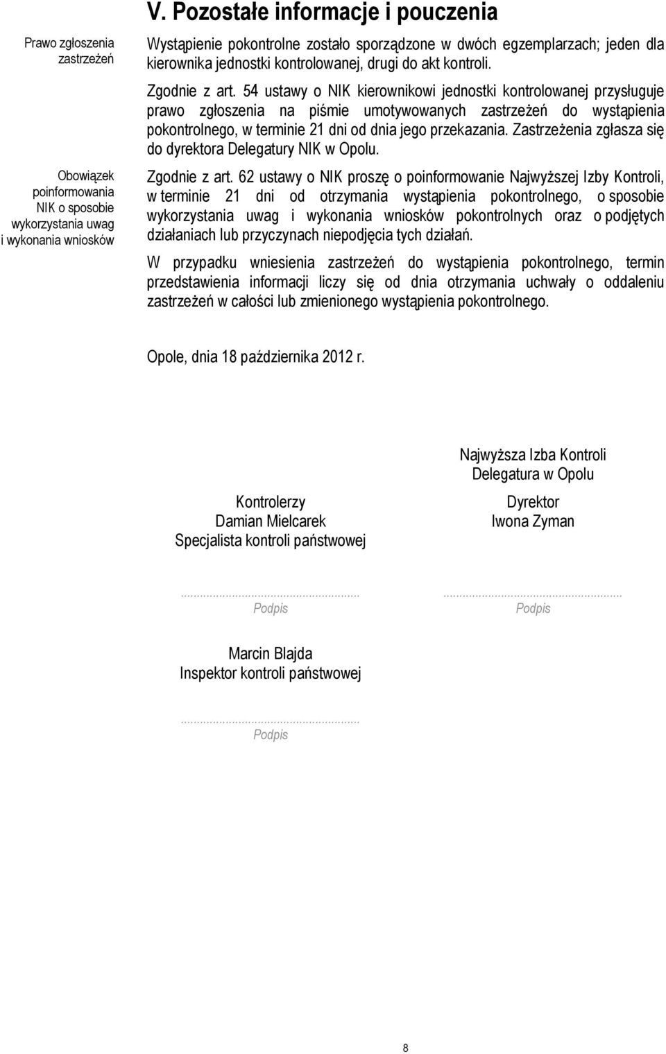 54 ustawy o NIK kierownikowi jednostki kontrolowanej przysługuje prawo zgłoszenia na piśmie umotywowanych zastrzeżeń do wystąpienia pokontrolnego, w terminie 21 dni od dnia jego przekazania.