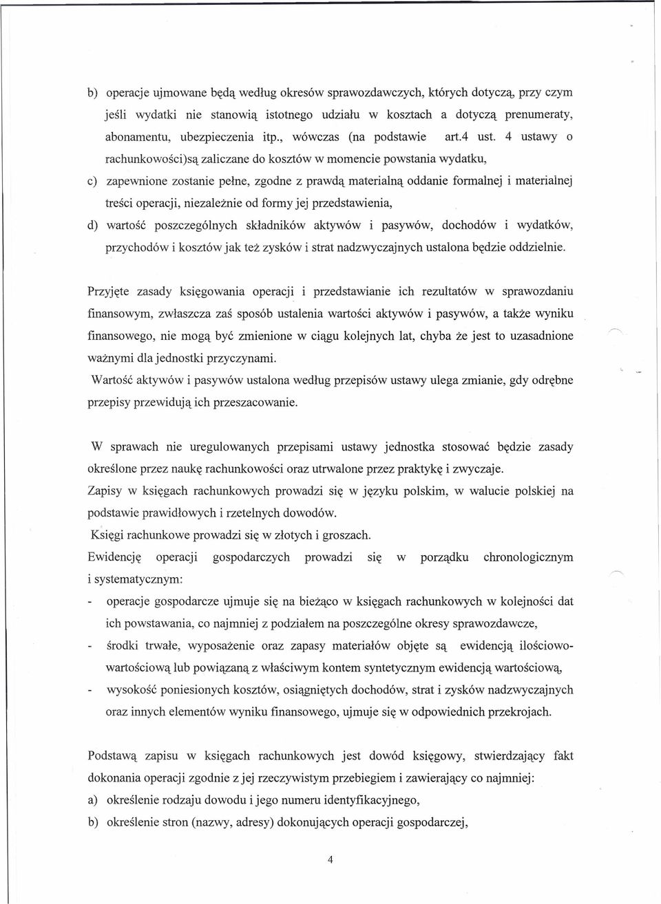 4 ustawy o rachunkowości)są zaliczane do kosztów w momencie powstania wydatku, c) zapewnione zostanie pełne, zgodne z prawdą materialną oddanie formalnej i materialnej treści operacji, niezależnie od