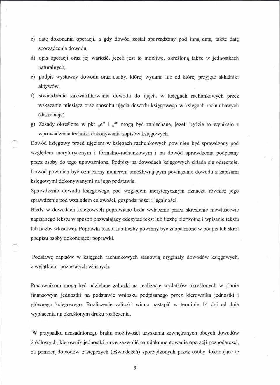 miesiąca oraz sposobu ujęcia dowodu księgowego w księgach rachunkowych (dekretacja) g) Zasady określone w pkt "e" i "f' mogą być zaniechane, jeżeli, będzie to wynikało z wprowadzenia techniki