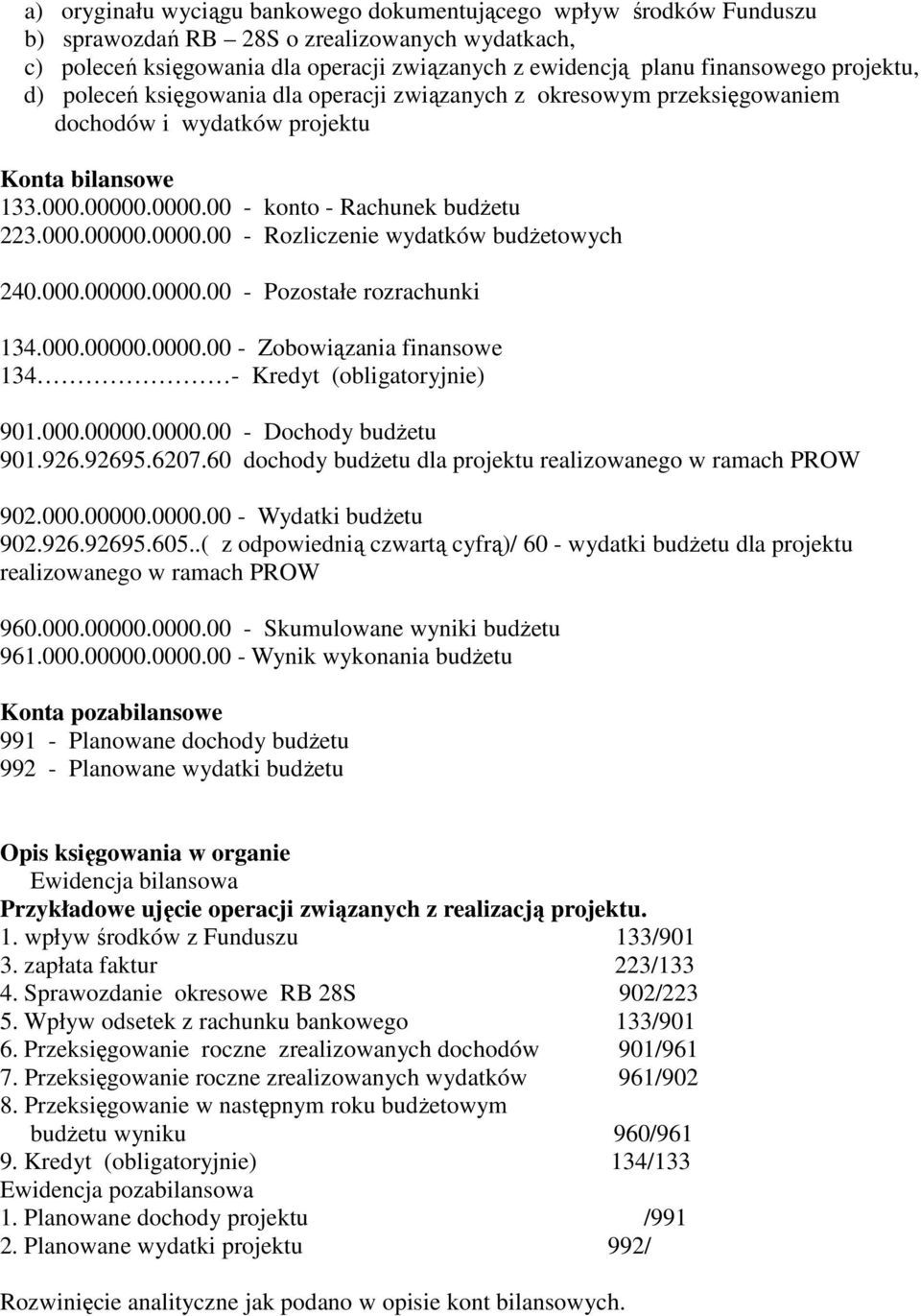 000.00000.0000.00 - Pozostałe rozrachunki 134.000.00000.0000.00 - Zobowiązania finansowe 134 - Kredyt (obligatoryjnie) 901.000.00000.0000.00 - Dochody budżetu 901.926.92695.6207.